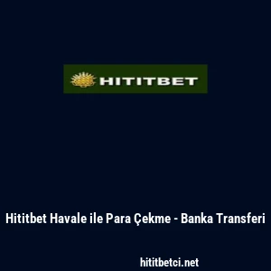 Hititbet Havale ile Para &Ccedil;ekme - Banka Transferi