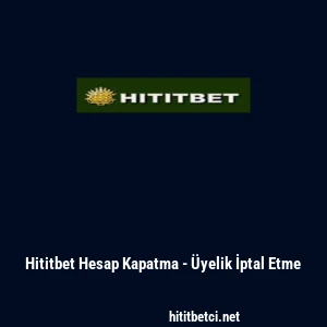 Hititbet Hesap Kapatma - &Uuml;yelik İptal Etme