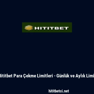 Hititbet Para &Ccedil;ekme Limitleri - G&uuml;nl&uuml;k ve Aylık Limit